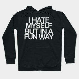 I Hate Myself But In A Fun Way Hoodie